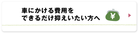 車にかける費用をできるだけ抑えたい方へ